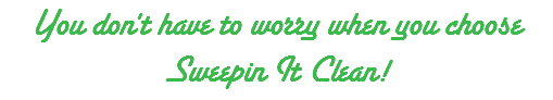 You don't have to worry when you choose Sweepin It Clean!